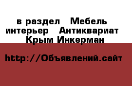  в раздел : Мебель, интерьер » Антиквариат . Крым,Инкерман